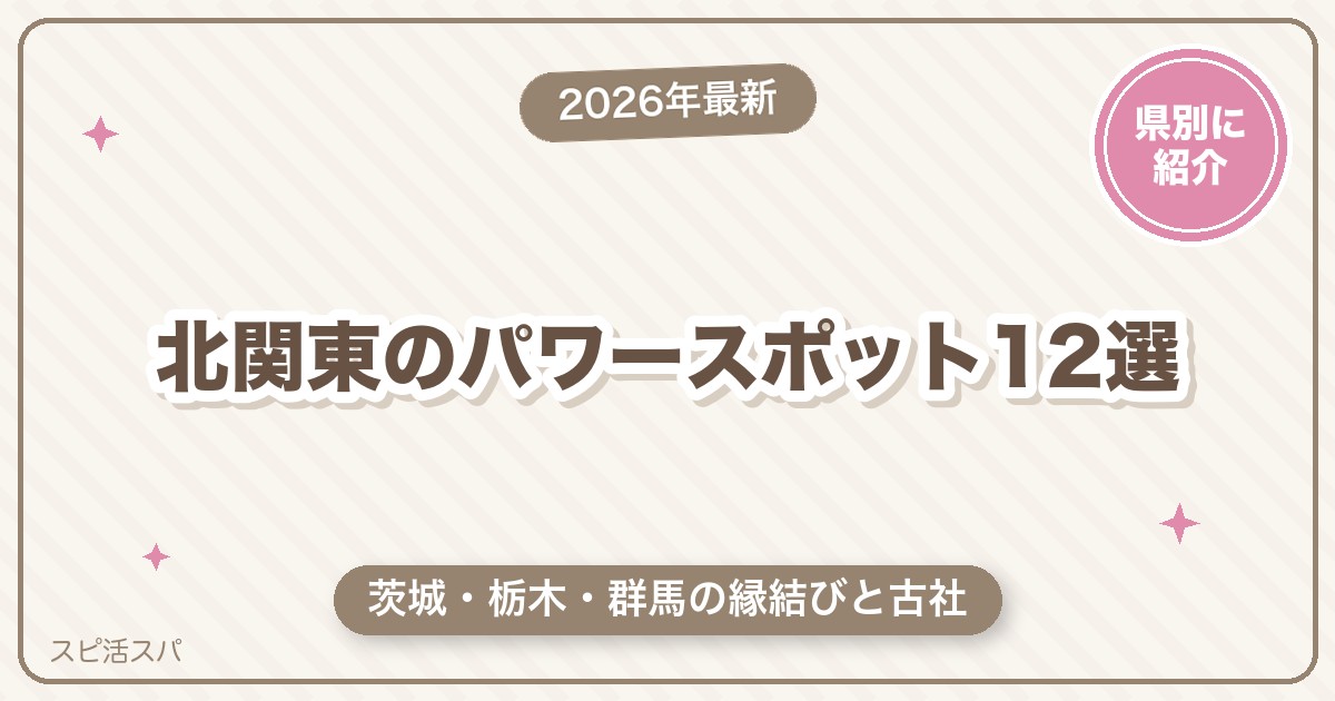 北関東のパワースポット12選！茨城・栃木・群馬の縁結びと最強の古社